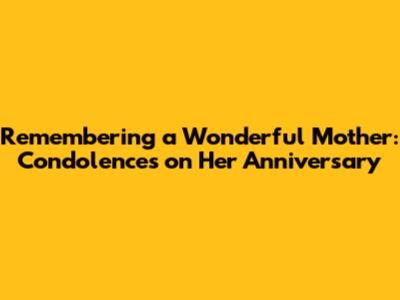 Remembering a Wonderful Mother: Condolences on Her Anniversary