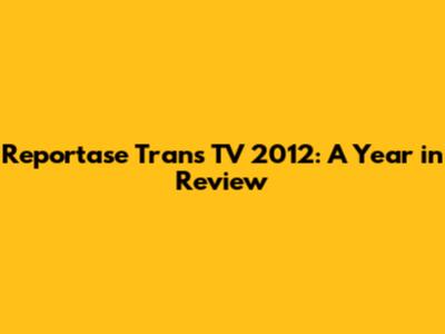Reportase Trans TV 2012: A Year in Review