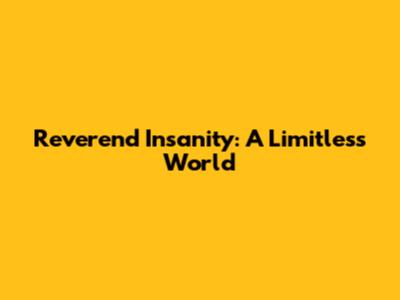 Reverend Insanity: A Limitless World