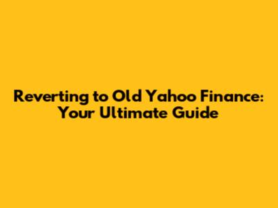 Reverting to Old Yahoo Finance: Your Ultimate Guide