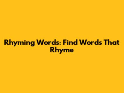 Rhyming Words: Find Words That Rhyme