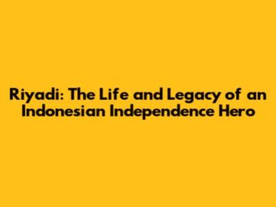 Riyadi: The Life and Legacy of an Indonesian Independence Hero