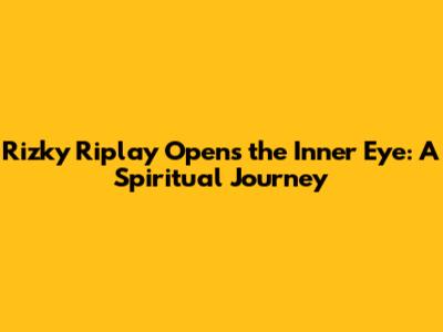 Rizky Riplay Opens the Inner Eye: A Spiritual Journey