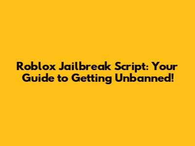 Roblox Jailbreak Script: Your Guide to Getting Unbanned!