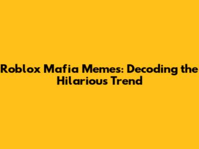 Roblox Mafia Memes: Decoding the Hilarious Trend