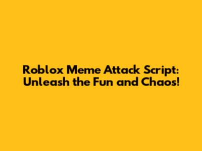 Roblox Meme Attack Script: Unleash the Fun and Chaos!