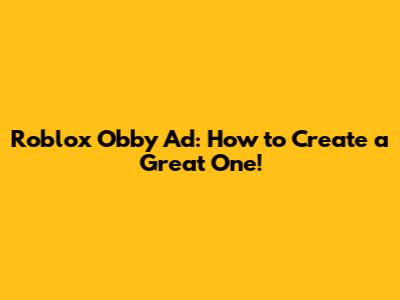 Roblox Obby Ad: How to Create a Great One!