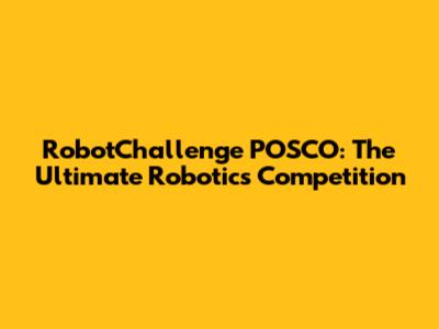 RobotChallenge POSCO: The Ultimate Robotics Competition