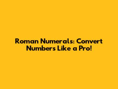 Roman Numerals: Convert Numbers Like a Pro!