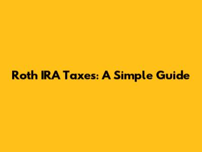 Roth IRA Taxes: A Simple Guide