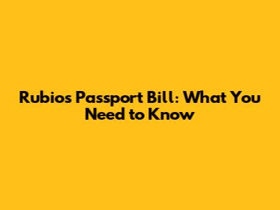 Rubio's Passport Bill: What You Need to Know