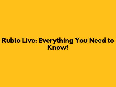 Rubio Live: Everything You Need to Know!