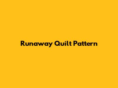 Runaway Quilt Pattern