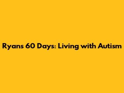 Ryan's 60 Days: Living with Autism