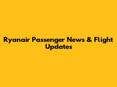 Ryanair Passenger News & Flight Updates
