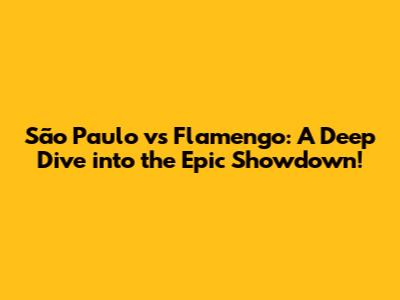 São Paulo vs Flamengo: A Deep Dive into the Epic Showdown!
