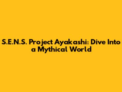 S.E.N.S. Project Ayakashi: Dive Into a Mythical World