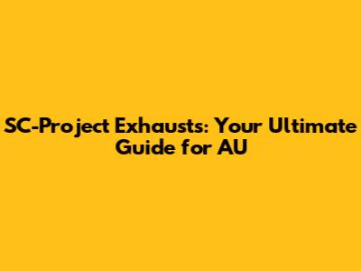 SC-Project Exhausts: Your Ultimate Guide for AU
