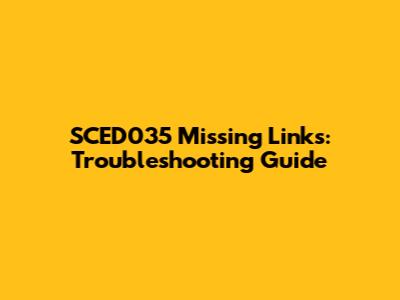 SCED035 Missing Links: Troubleshooting Guide