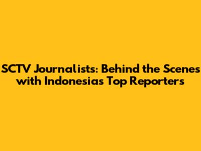 SCTV Journalists: Behind the Scenes with Indonesia's Top Reporters