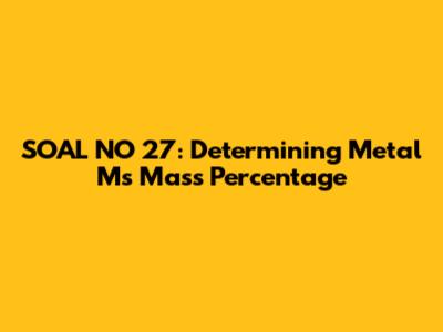 SOAL NO 27: Determining Metal M's Mass Percentage