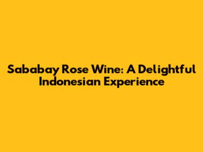 Sababay Rose Wine: A Delightful Indonesian Experience