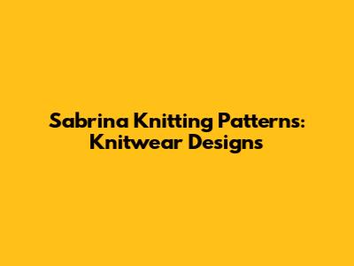 Sabrina Knitting Patterns: Knitwear Designs