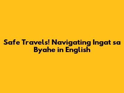 Safe Travels! Navigating 'Ingat sa Byahe' in English