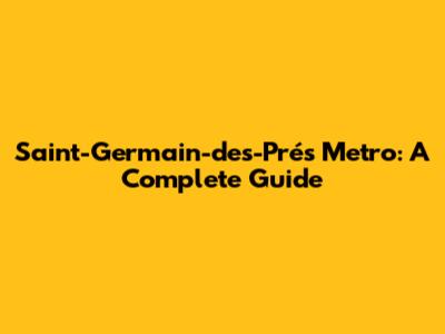 Saint-Germain-des-Prés Metro: A Complete Guide
