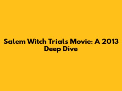 Salem Witch Trials Movie: A 2013 Deep Dive