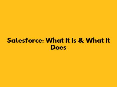 Salesforce: What It Is & What It Does