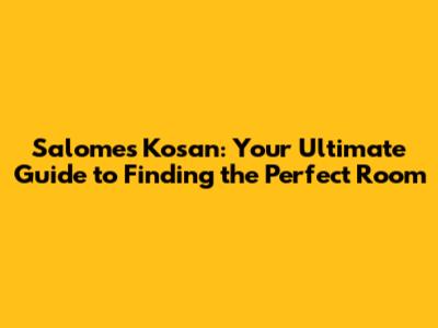 Salome's Kosan: Your Ultimate Guide to Finding the Perfect Room