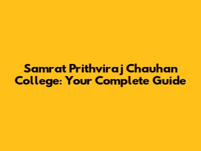 Samrat Prithviraj Chauhan College: Your Complete Guide