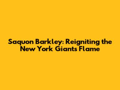 Saquon Barkley: Reigniting the New York Giants' Flame