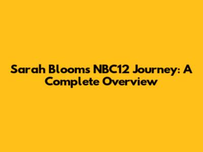 Sarah Bloom's NBC12 Journey: A Complete Overview