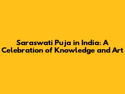 Saraswati Puja in India: A Celebration of Knowledge and Art