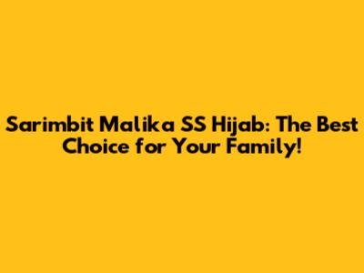 Sarimbit Malika SS Hijab: The Best Choice for Your Family!