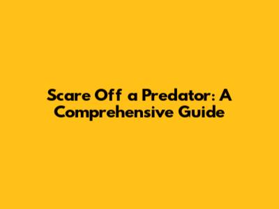 Scare Off a Predator: A Comprehensive Guide