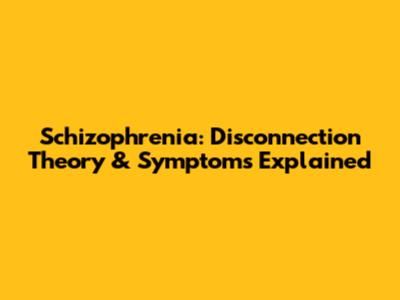 Schizophrenia: Disconnection Theory & Symptoms Explained