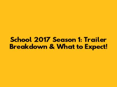 School 2017 Season 1: Trailer Breakdown & What to Expect!