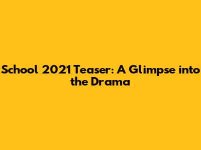 School 2021 Teaser: A Glimpse into the Drama