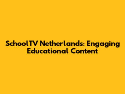 SchoolTV Netherlands: Engaging Educational Content