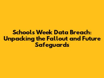 Schools Week Data Breach: Unpacking the Fallout and Future Safeguards