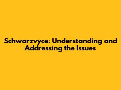Schwarzvyce: Understanding and Addressing the Issues