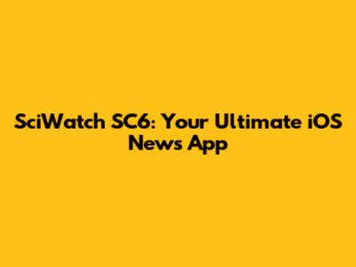 SciWatch SC6: Your Ultimate iOS News App