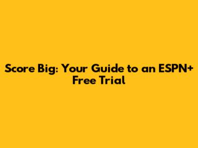 Score Big: Your Guide to an ESPN+ Free Trial
