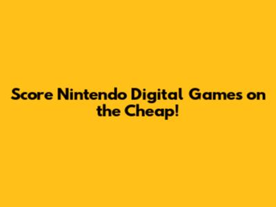 Score Nintendo Digital Games on the Cheap!