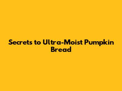 Secrets to Ultra-Moist Pumpkin Bread