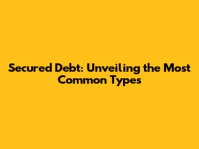 Secured Debt: Unveiling the Most Common Types