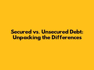 Secured vs. Unsecured Debt: Unpacking the Differences